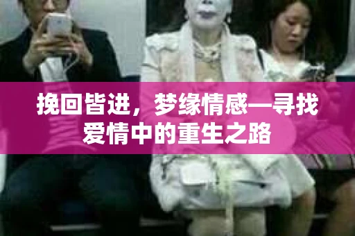 挽回皆进，梦缘情感—寻找爱情中的重生之路