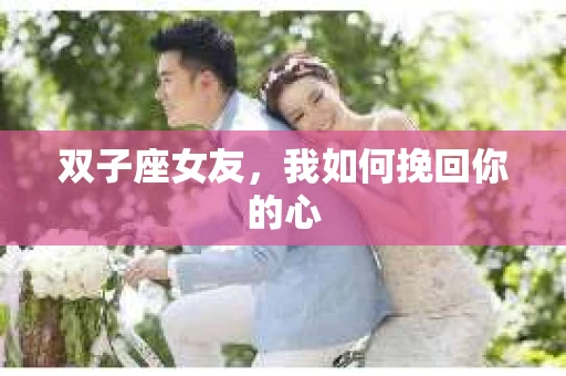 双子座女友，我如何挽回你的心