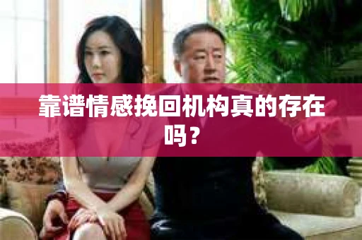 靠谱情感挽回机构真的存在吗？