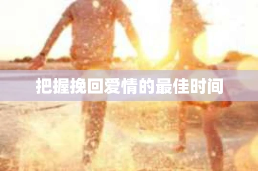 把握挽回爱情的最佳时间