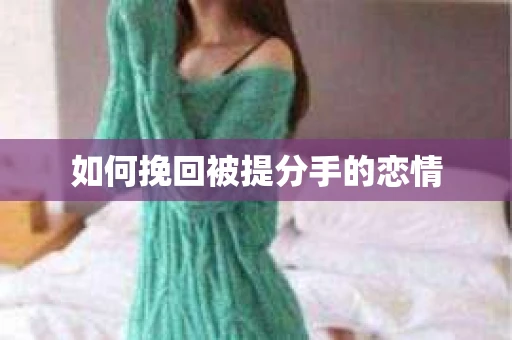 如何挽回被提分手的恋情