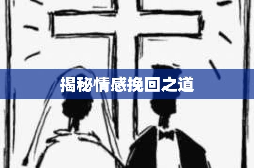 揭秘情感挽回之道