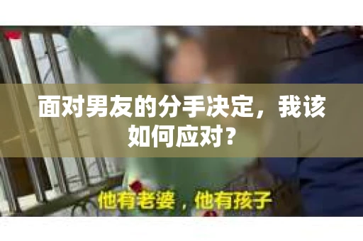 面对男友的分手决定，我该如何应对？