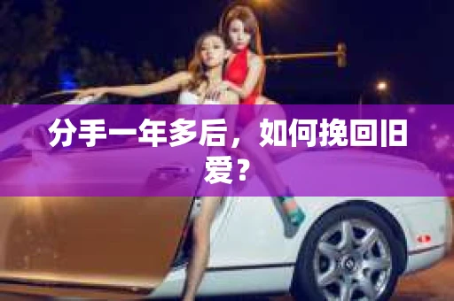 分手一年多后，如何挽回旧爱？