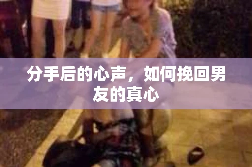 分手后的心声，如何挽回男友的真心