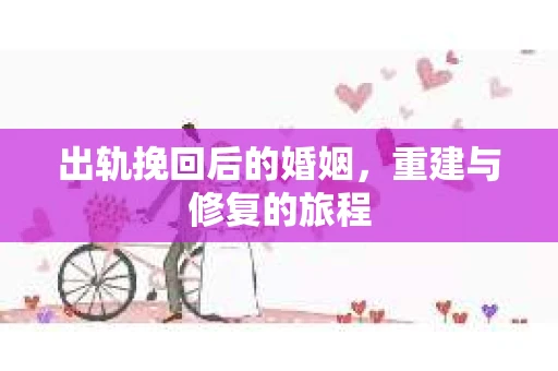 出轨挽回后的婚姻，重建与修复的旅程