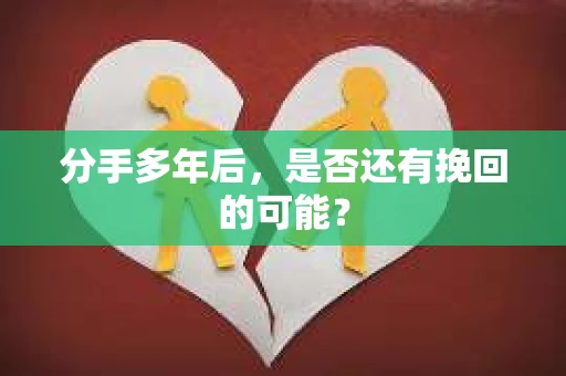 分手多年后，是否还有挽回的可能？