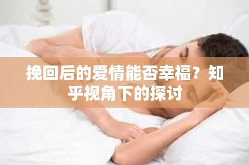 挽回后的爱情能否幸福？知乎视角下的探讨