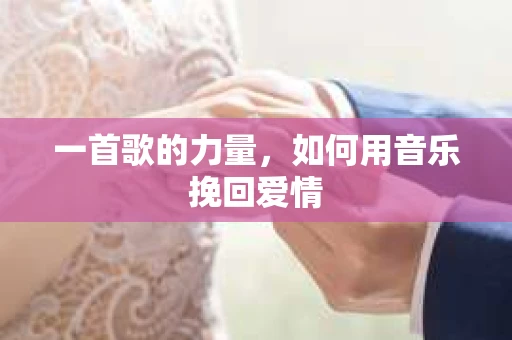 一首歌的力量，如何用音乐挽回爱情