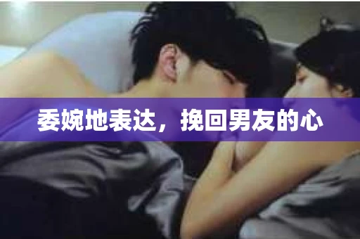 委婉地表达，挽回男友的心