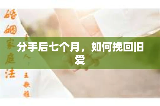分手后七个月，如何挽回旧爱