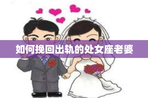 如何挽回出轨的处女座老婆