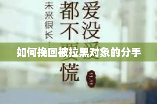 如何挽回被拉黑对象的分手