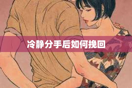 冷静分手后如何挽回
