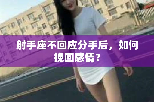 射手座不回应分手后，如何挽回感情？