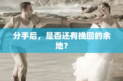 分手后，是否还有挽回的余地？