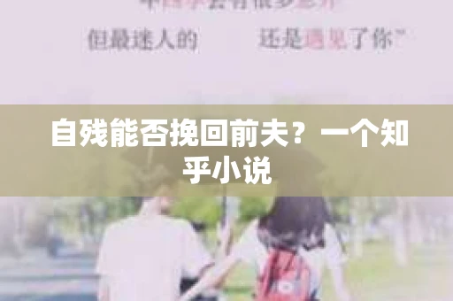 自残能否挽回前夫？一个知乎小说