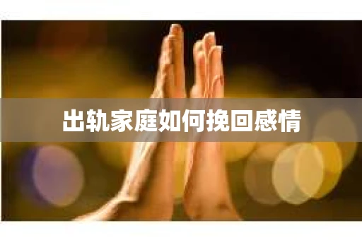 出轨家庭如何挽回感情