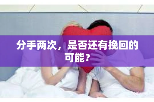 分手两次，是否还有挽回的可能？