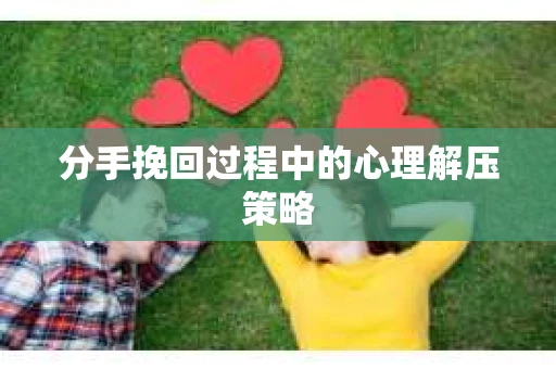 分手挽回过程中的心理解压策略