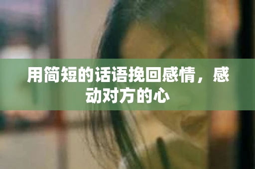 用简短的话语挽回感情，感动对方的心
