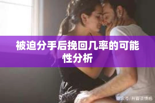 被迫分手后挽回几率的可能性分析