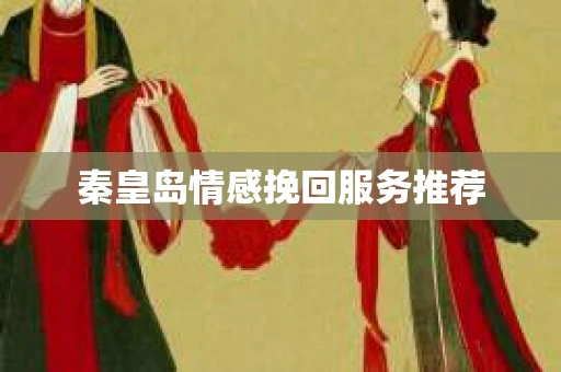 秦皇岛情感挽回服务推荐