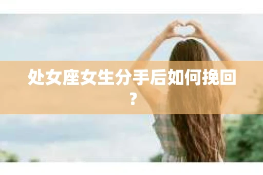 处女座女生分手后如何挽回？
