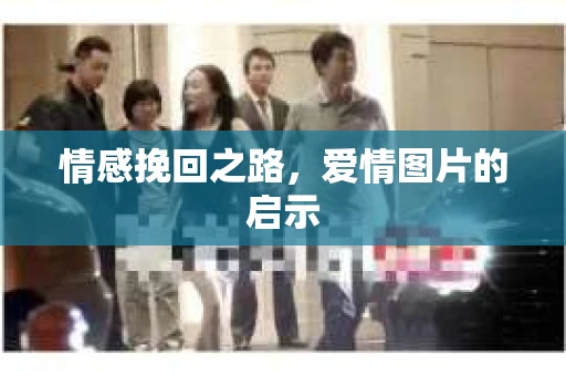 情感挽回之路，爱情图片的启示