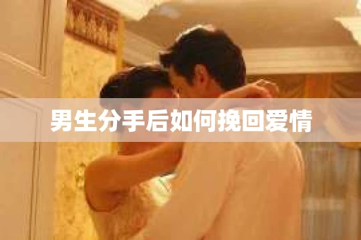 男生分手后如何挽回爱情