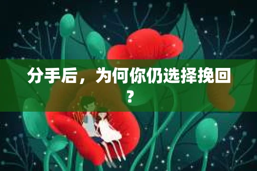 分手后，为何你仍选择挽回？