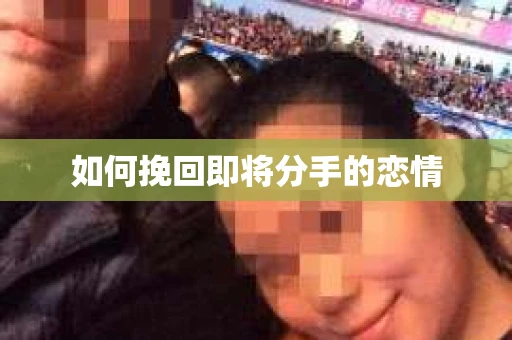 如何挽回即将分手的恋情
