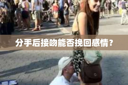 分手后接吻能否挽回感情？