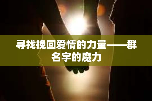寻找挽回爱情的力量——群名字的魔力