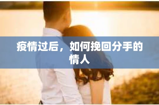 疫情过后，如何挽回分手的情人