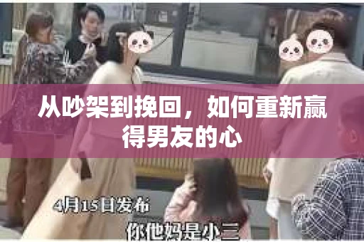 从吵架到挽回，如何重新赢得男友的心