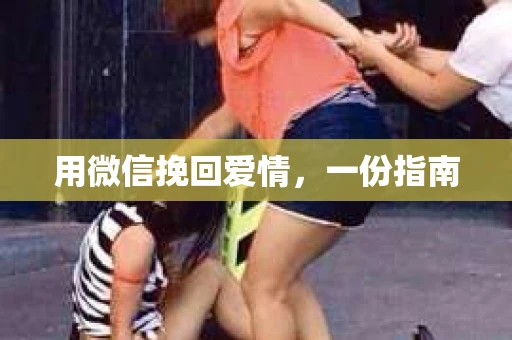 用微信挽回爱情，一份指南
