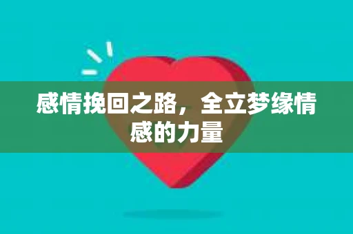 感情挽回之路，全立梦缘情感的力量