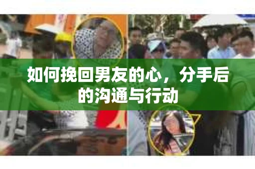 如何挽回男友的心，分手后的沟通与行动
