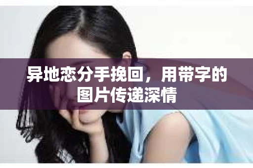 异地恋分手挽回，用带字的图片传递深情