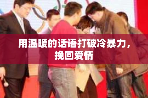 用温暖的话语打破冷暴力，挽回爱情