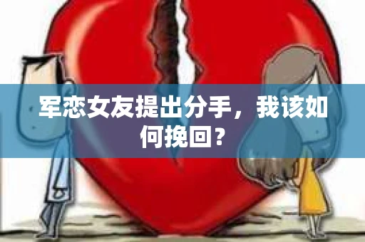 军恋女友提出分手，我该如何挽回？