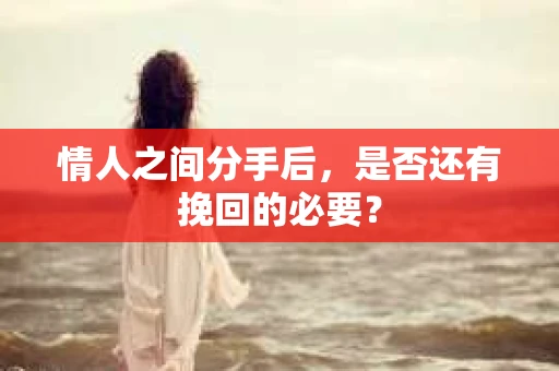 情人之间分手后，是否还有挽回的必要？