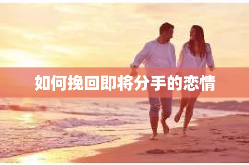 如何挽回即将分手的恋情