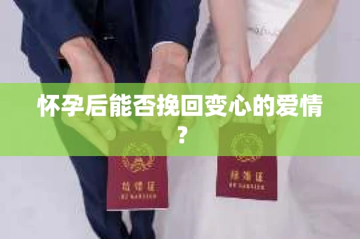 怀孕后能否挽回变心的爱情？