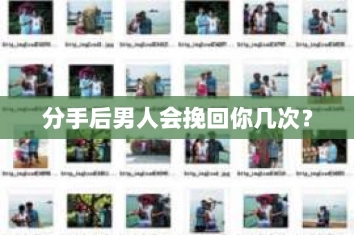 分手后男人会挽回你几次？