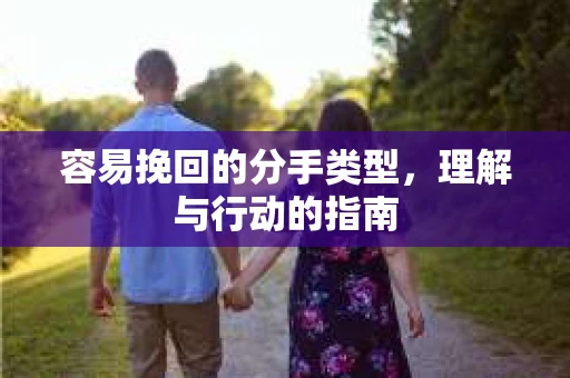 容易挽回的分手类型，理解与行动的指南