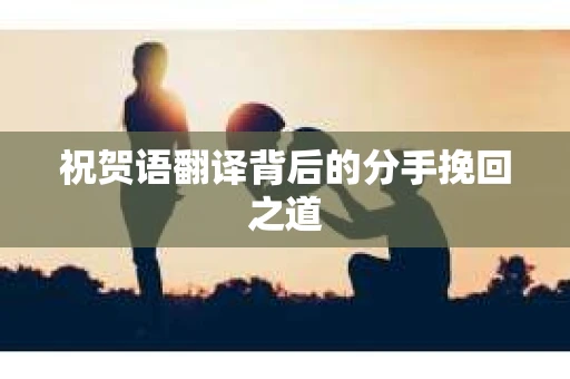 祝贺语翻译背后的分手挽回之道