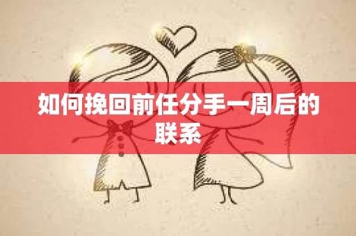 如何挽回前任分手一周后的联系