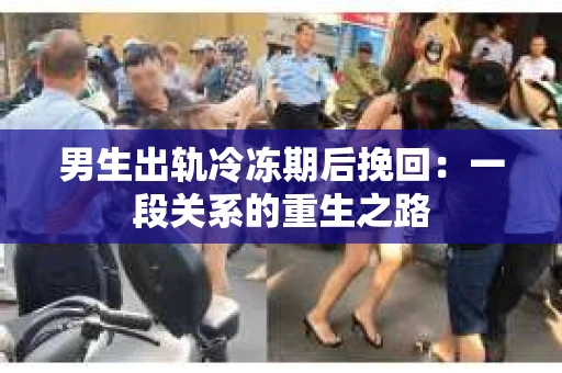 男生出轨冷冻期后挽回：一段关系的重生之路